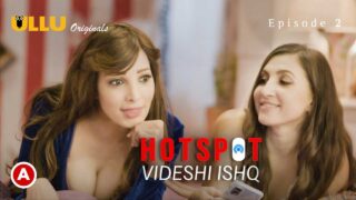 Hotspot Videshi Ishq Episode 2 Ullu Hindi Hot Web Series