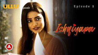 Ishqiyapa Part 1 Ullu Hindi Porn Web Series Episode 1
